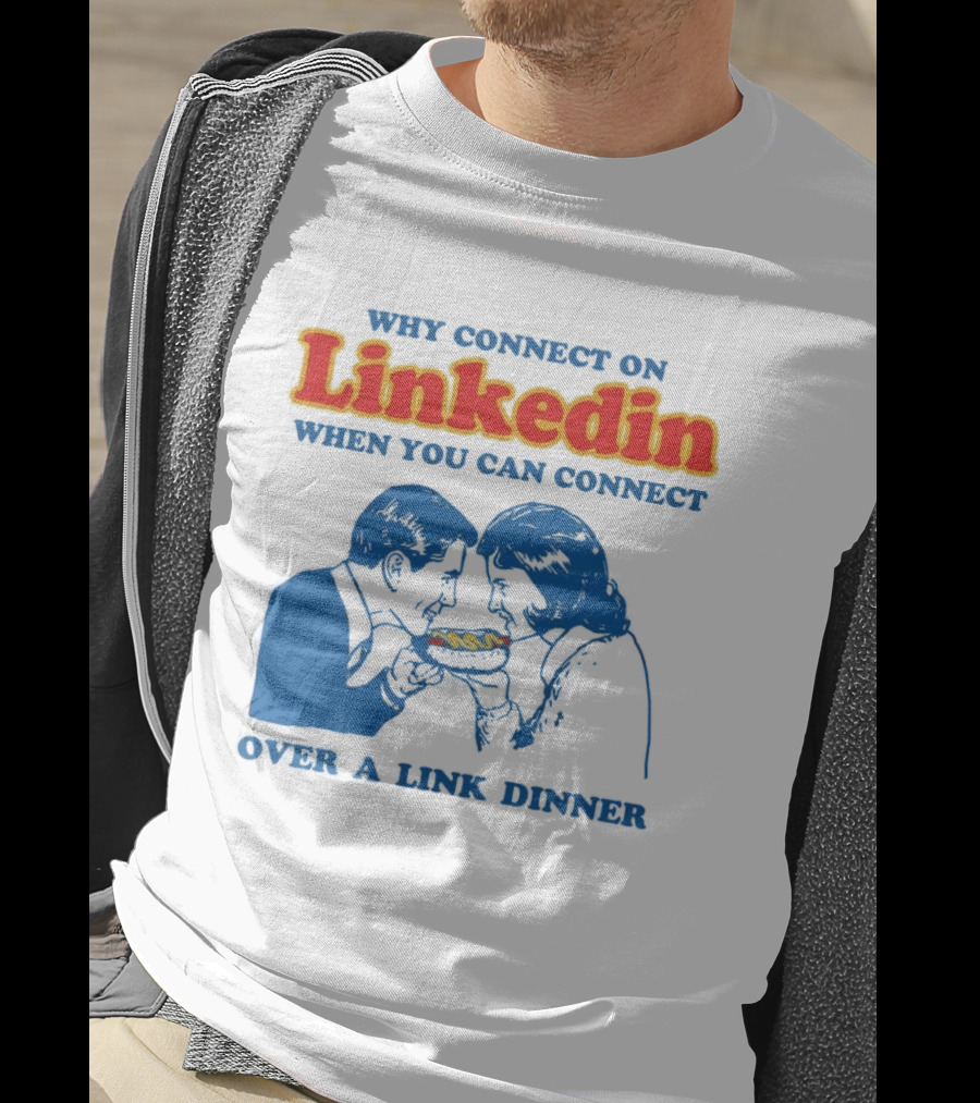 Why Connect On LinkedIn When You Can Connect Over A Link Dinner T-Shirt