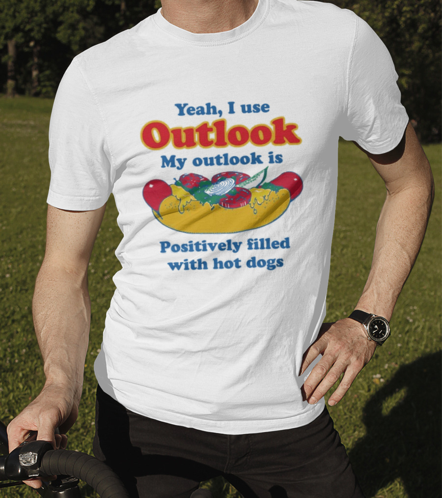 Yeah I Use Outlook My Outlook Is Positively Filled With Hot Dogs T-Shirt