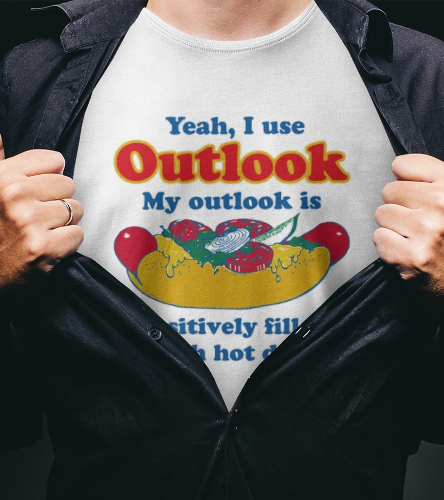 Yeah I Use Outlook My Outlook Is Positively Filled With Hot Dogs T-Shirt