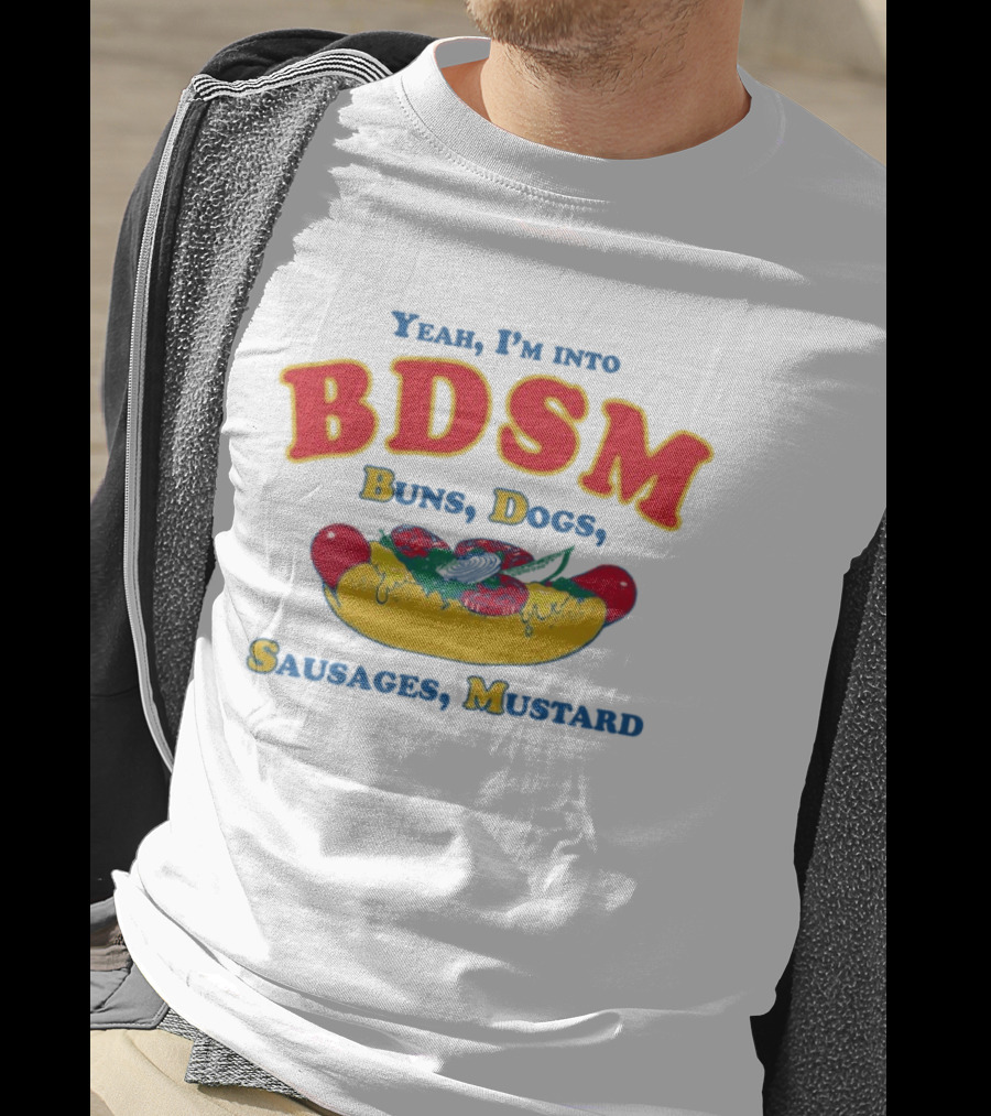Yeah I'm Into BDSM Buns Dogs Sausages Mustard Hot Dog Humor T-Shirt