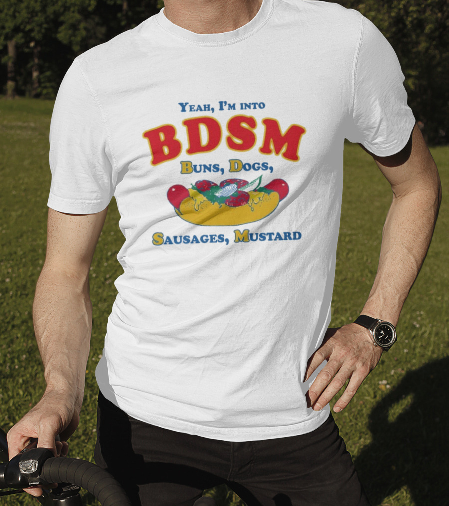Yeah I'm Into BDSM Buns Dogs Sausages Mustard Hot Dog Humor T-Shirt