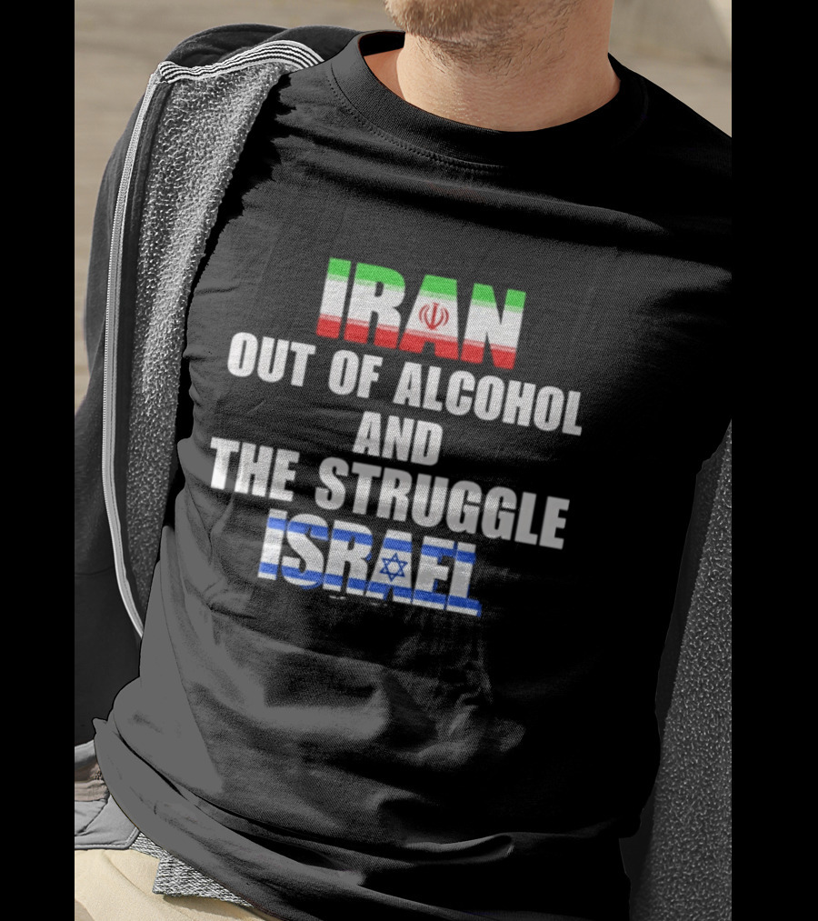 Iran Out Of Alcohol And The Struggle Israel Flag T-Shirt