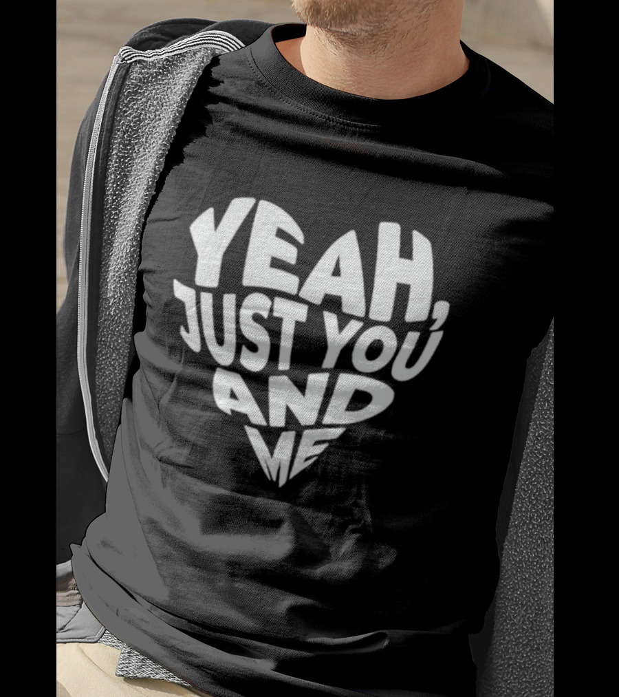 Yeah Just You And Me Heart T-Shirt