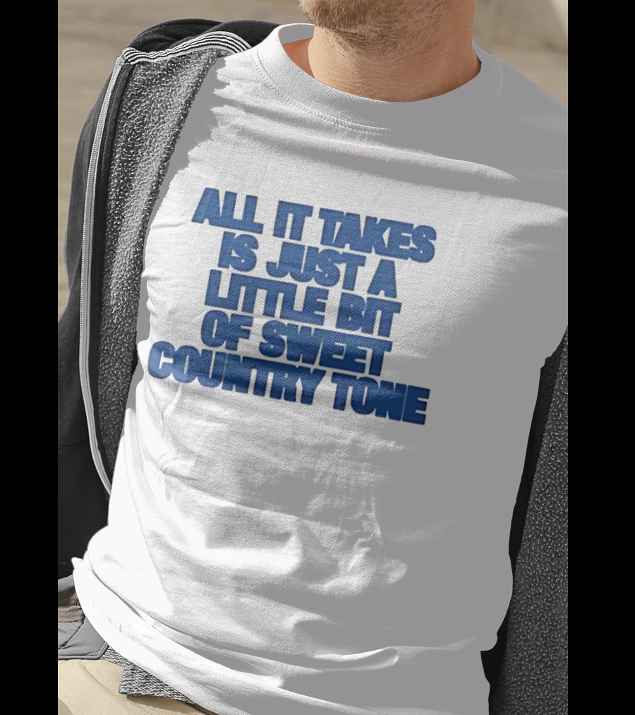 All It Takes Is Just A Little Bit Of Sweet Country Tone T-Shirt