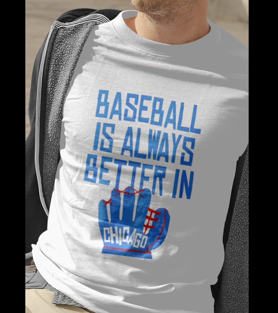 Baseball Is Always Better In Chicago Cubs Glove T-Shirt