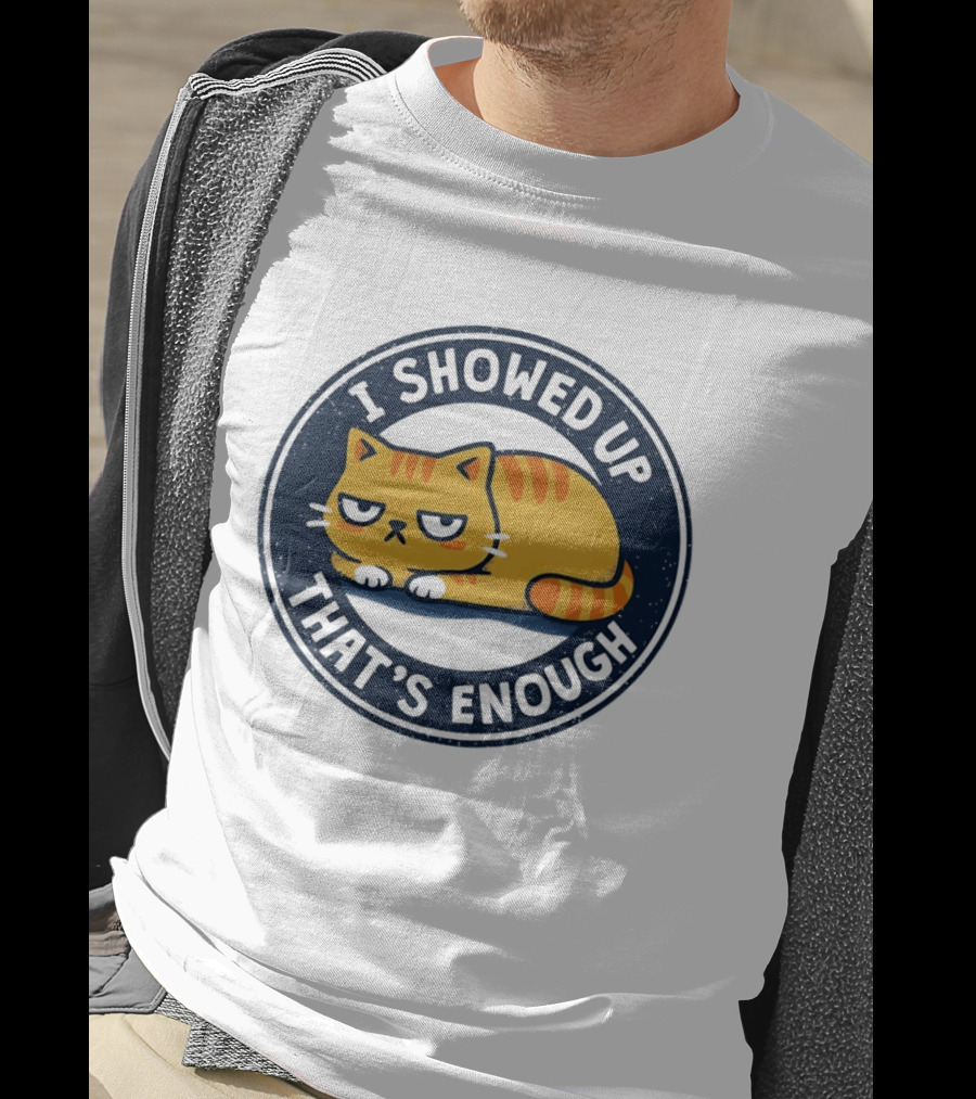 I Showed Up That's Enough Grumpy Cat Motivation T-Shirt