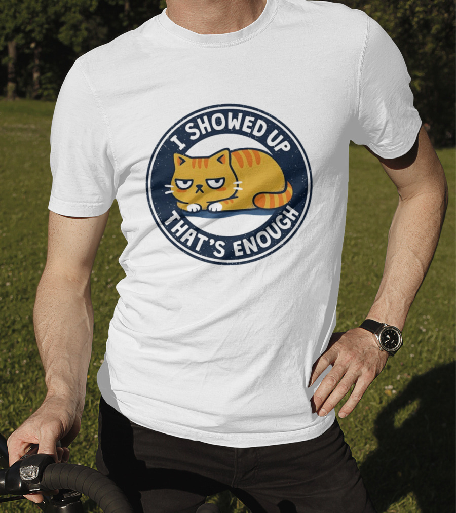 I Showed Up That's Enough Grumpy Cat Motivation T-Shirt