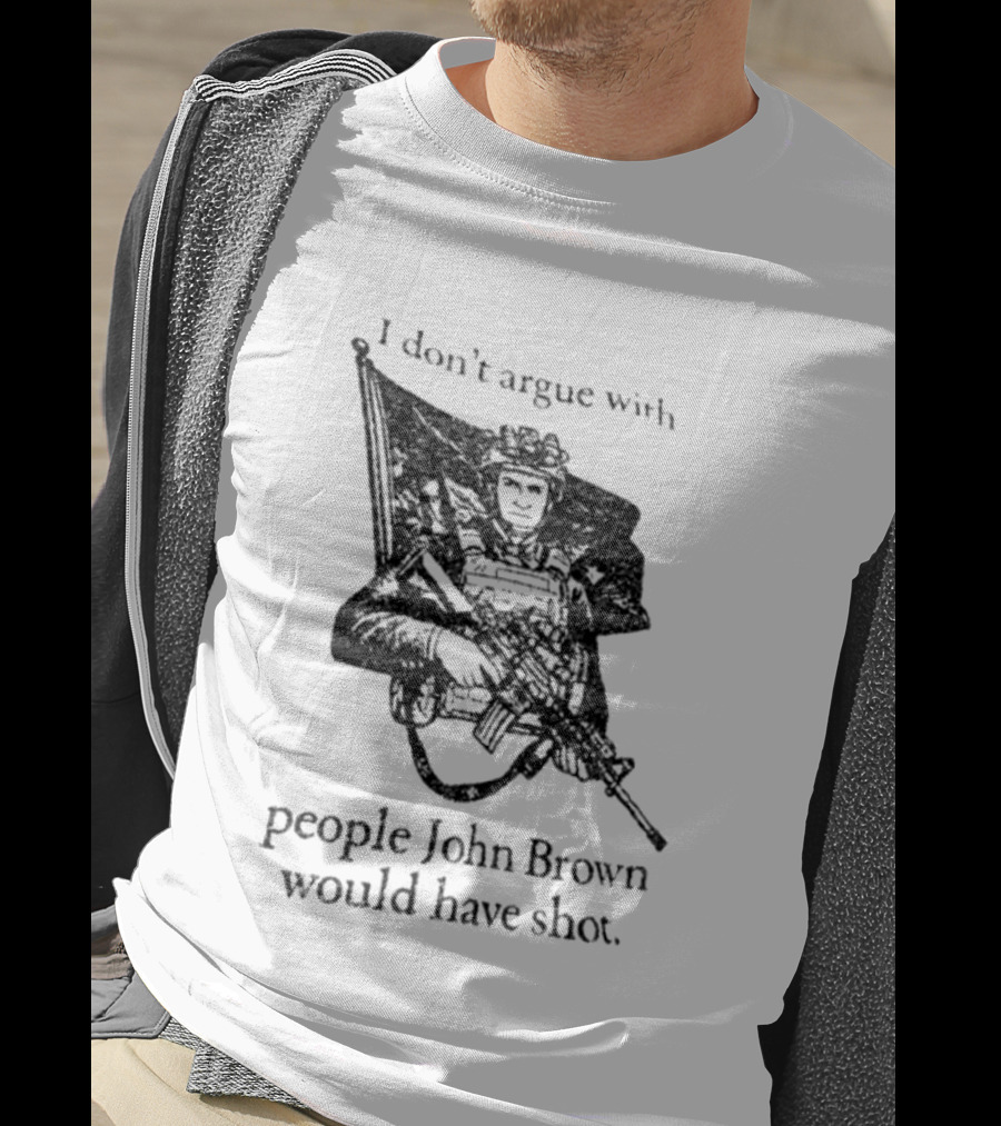 I Don't Argue With People John Brown Would Have Shot Historic Activist T-Shirt