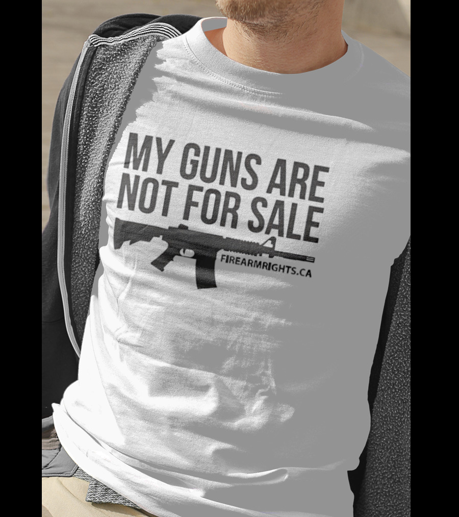 My Guns Are Not For Sale Firearmrights.ca T-Shirt