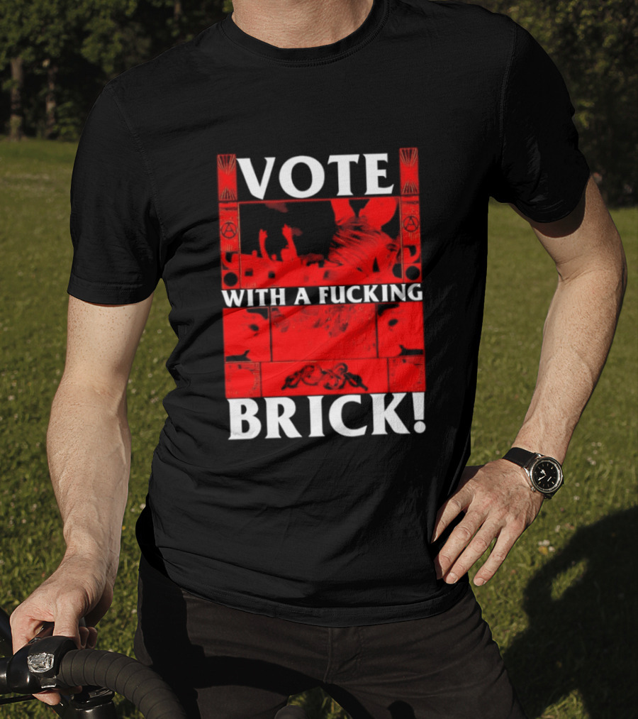Vote With A Fucking Brick Anarchy Symbol Protest T-Shirt