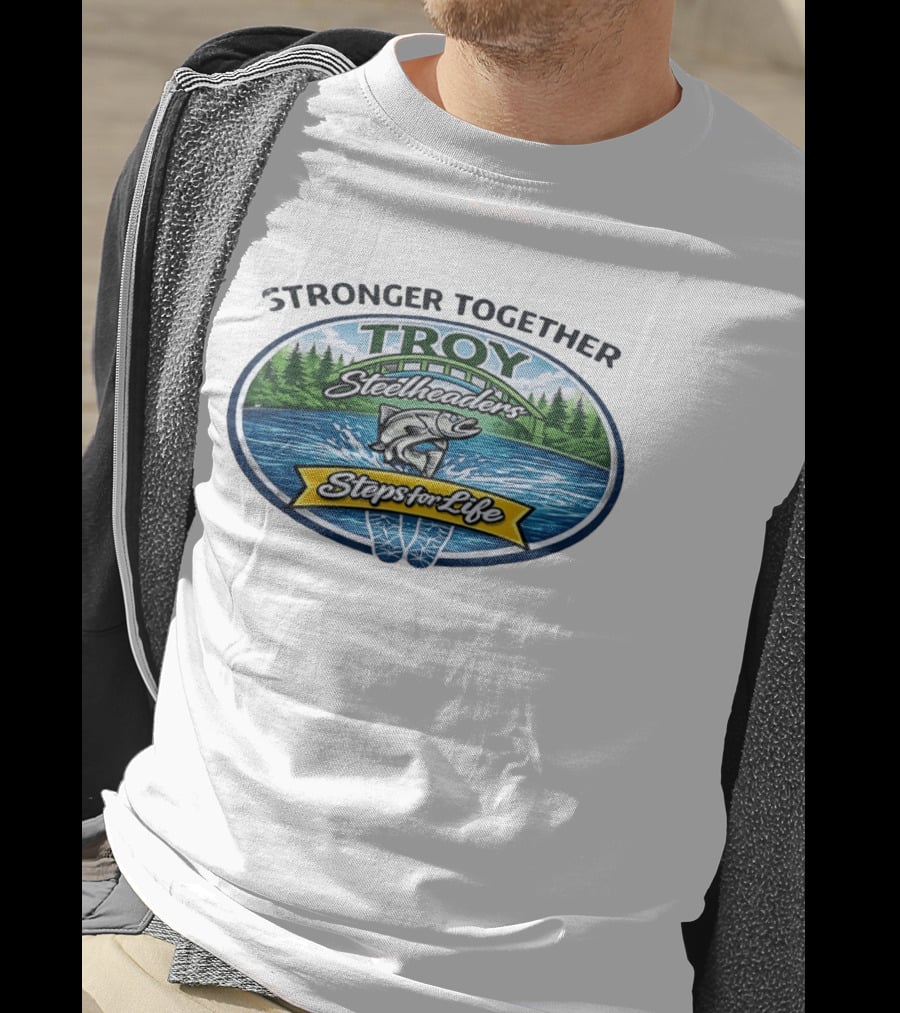 Stronger Together Troy Steelheaders Steps For Life Fishing Adventure T-Shirt