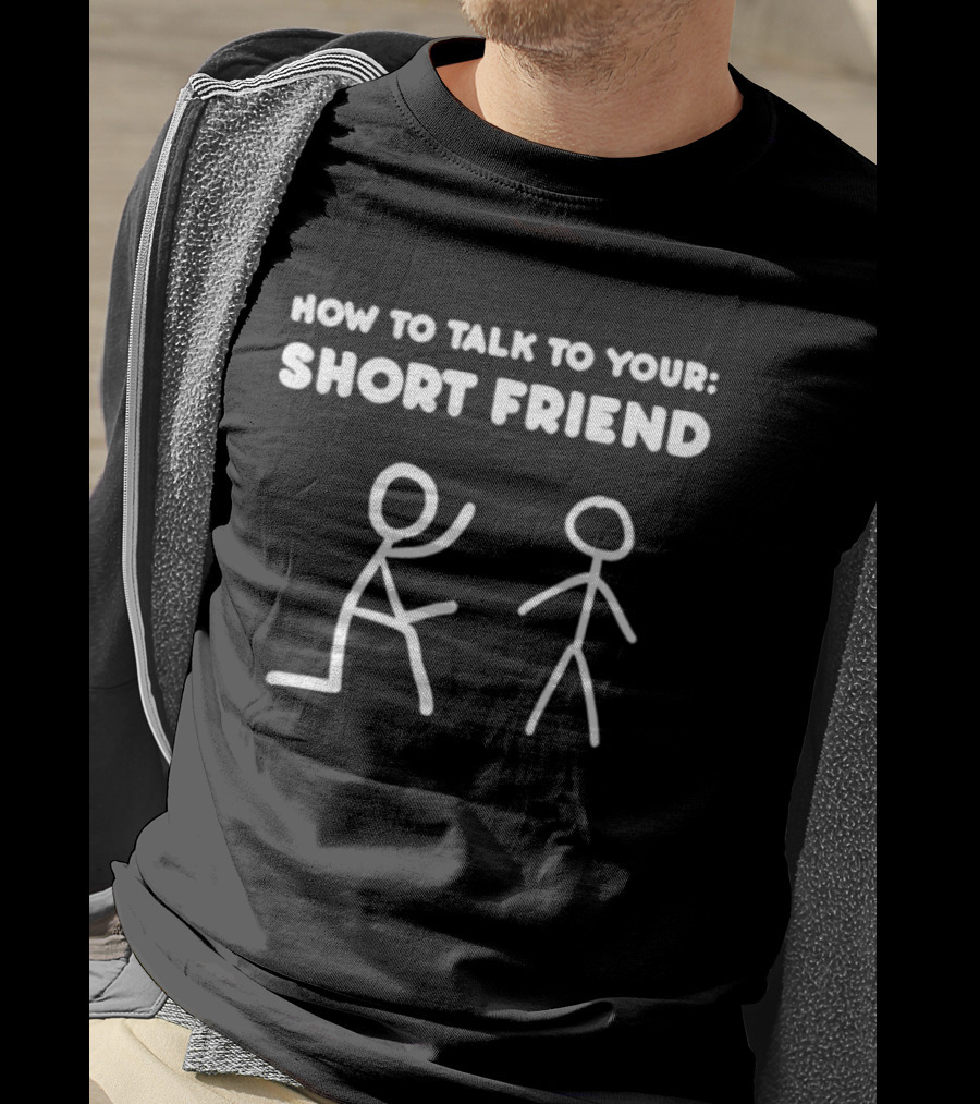 How To Talk To Your Short Friend Stick Figures Humor T-Shirt
