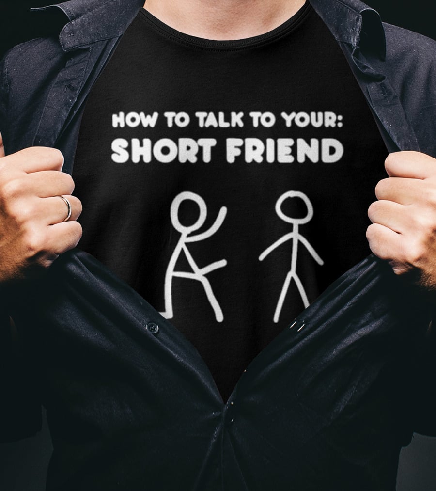 How To Talk To Your Short Friend Stick Figures Humor T-Shirt