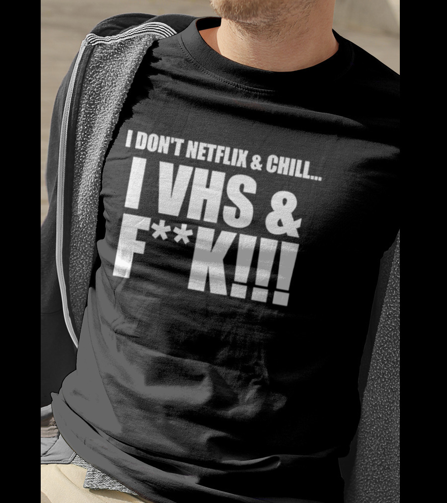 I Don't Netflix And Chill I VHS And F**k Retro Humor T-Shirt