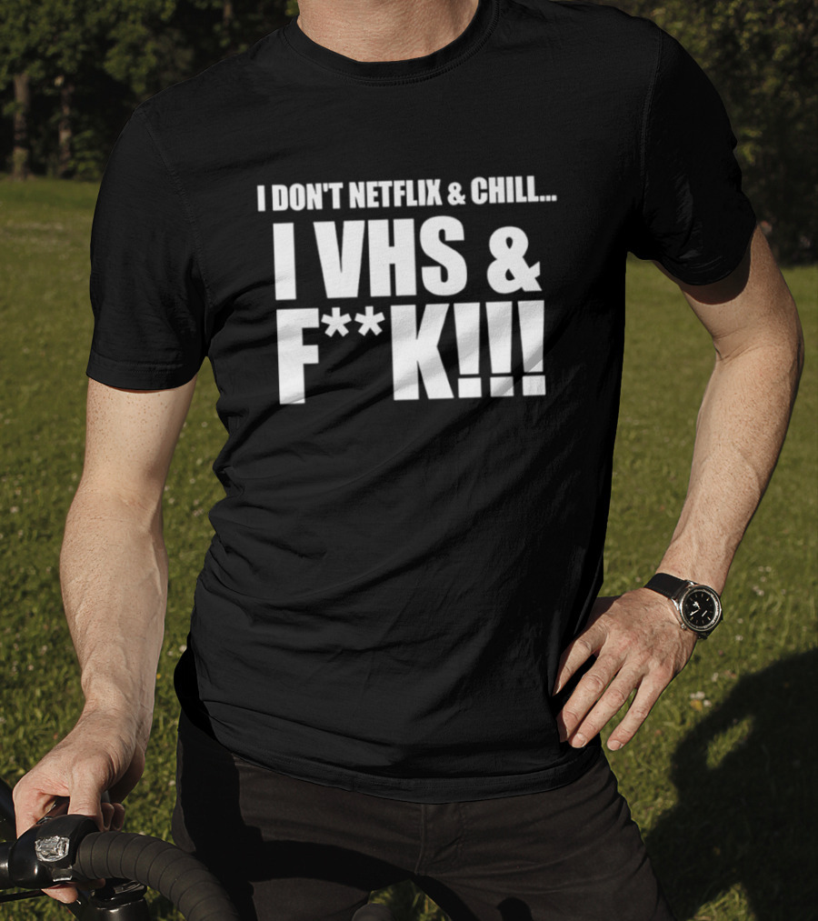 I Don't Netflix And Chill I VHS And F**k Retro Humor T-Shirt