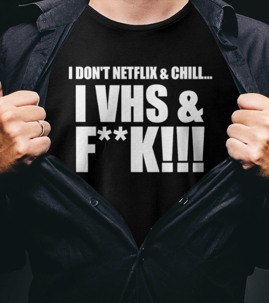 I Don't Netflix And Chill I VHS And F**k Retro Humor T-Shirt