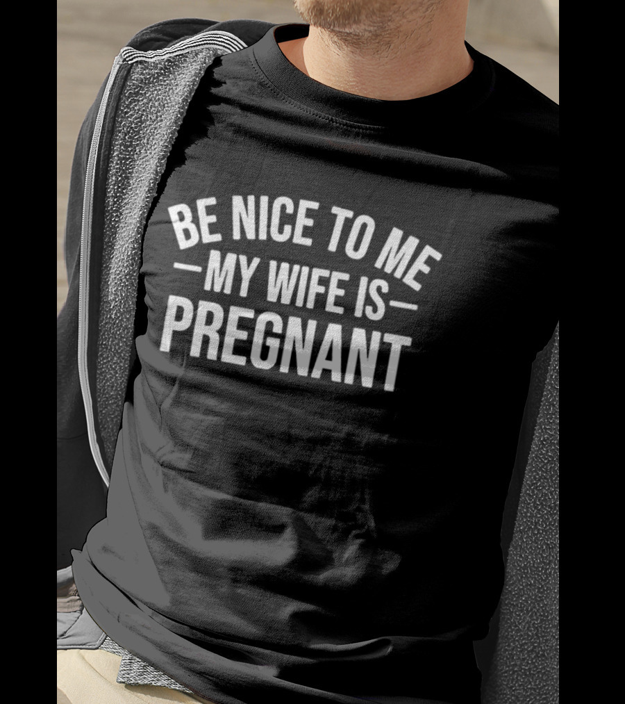 Montez Ford Be Nice To Me My Wife Is Pregnant T-Shirt