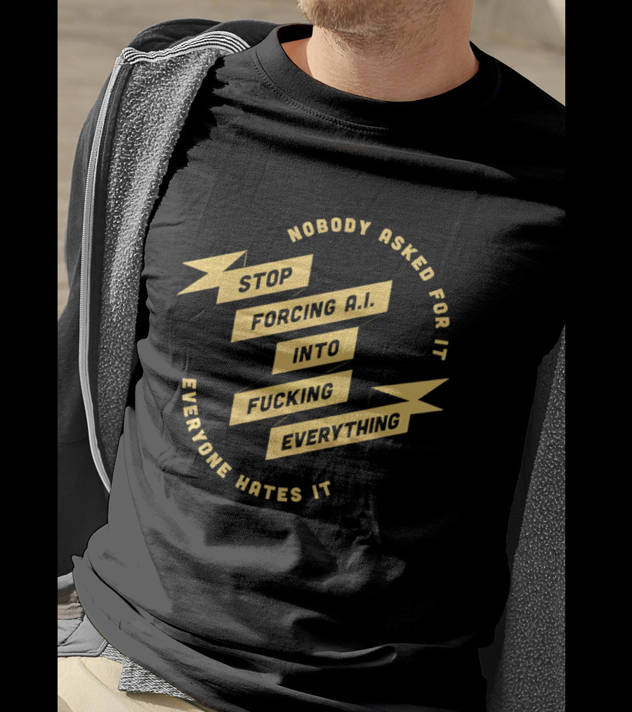 Stop Forcing AI Into Everything Nobody Asked Everyone Hates It T-Shirt