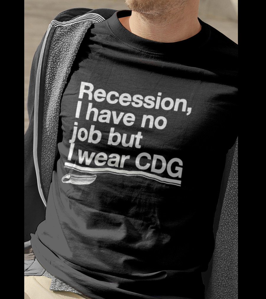 Recession I Have No Job But I Wear CDG Fashion T-Shirt