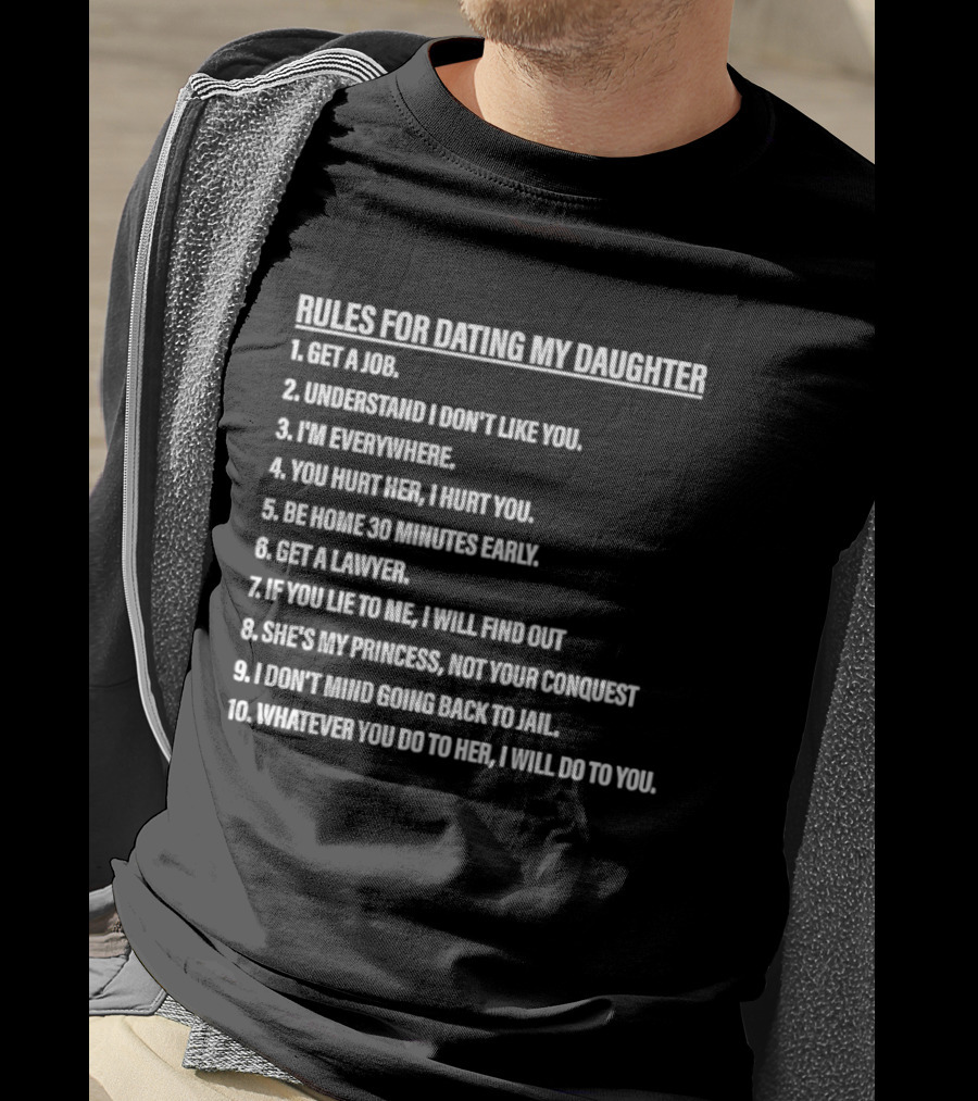 Rules For Dating My Daughter List Get A Job Understand I Don't Like You I'm Everywhere 30 Minutes Early Lawyer Find Out Process Conquest Jail T-Shirt