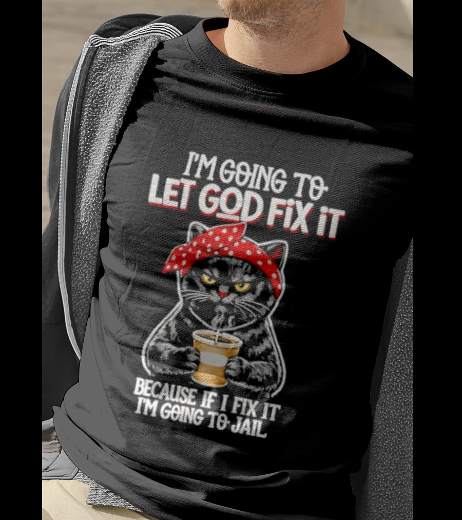 I'm Going To Let God Fix It Because If I Fix It I'm Going To Jail Cat Wearing Red Bandana T-Shirt