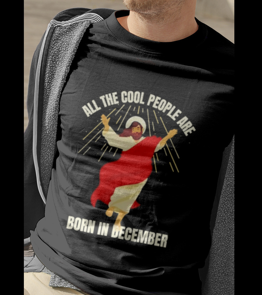 All The Cool People Are Born In December Jesus T-Shirt