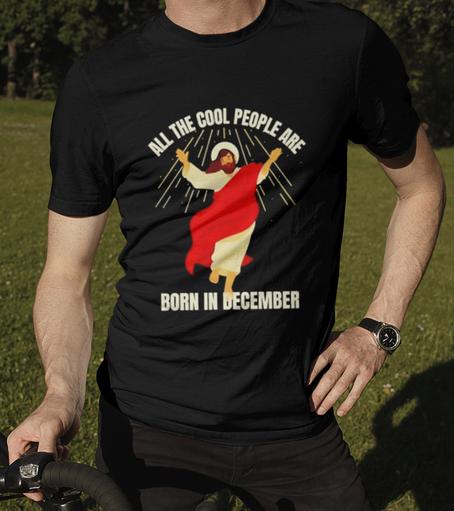 All The Cool People Are Born In December Jesus T-Shirt