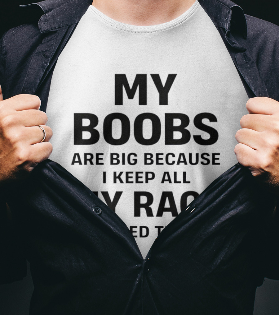 My Boobs Are Big Because I Keep All My Rage Stored There Humor T-Shirt