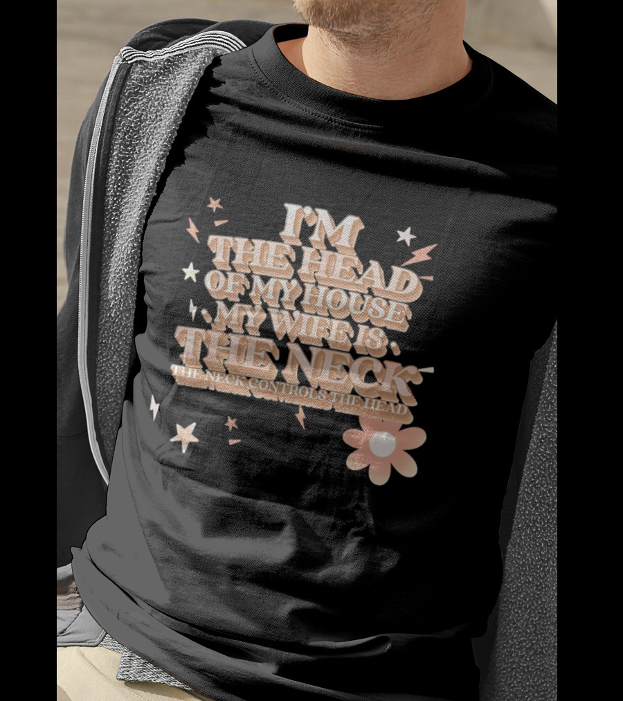 I'm The Head Of My House My Wife Is The Neck Controls The Head Stars And Lightning Flower T-Shirt