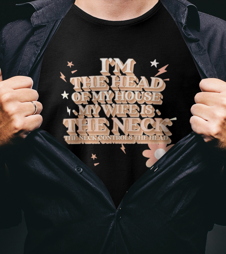 I'm The Head Of My House My Wife Is The Neck Controls The Head Stars And Lightning Flower T-Shirt