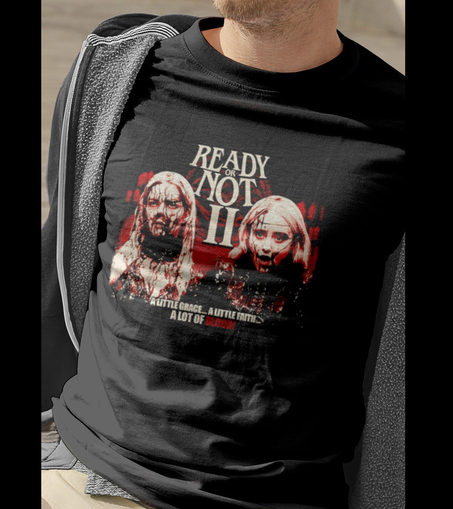 Ready Or Not II A Little Grace A Little Faith A Lot Of Blood T-Shirt