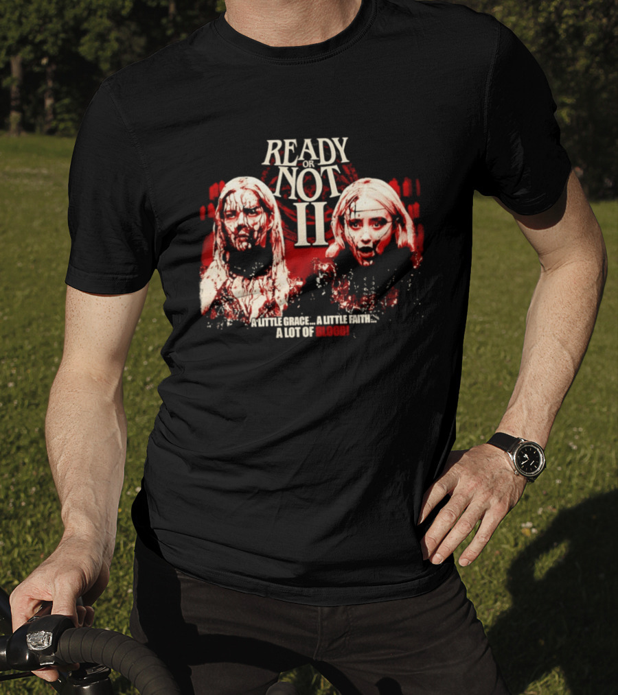 Ready Or Not II A Little Grace A Little Faith A Lot Of Blood T-Shirt