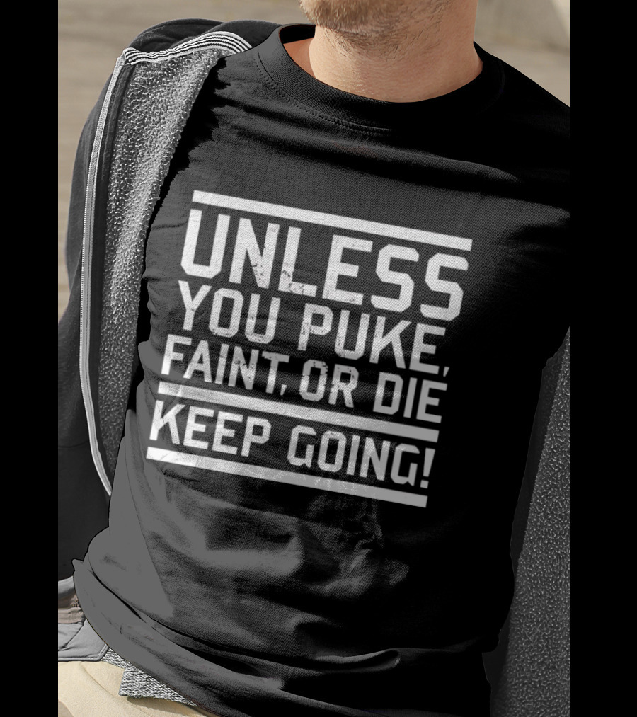 Unless You Puke Faint Or Die Keep Going Motivational Fitness T-Shirt