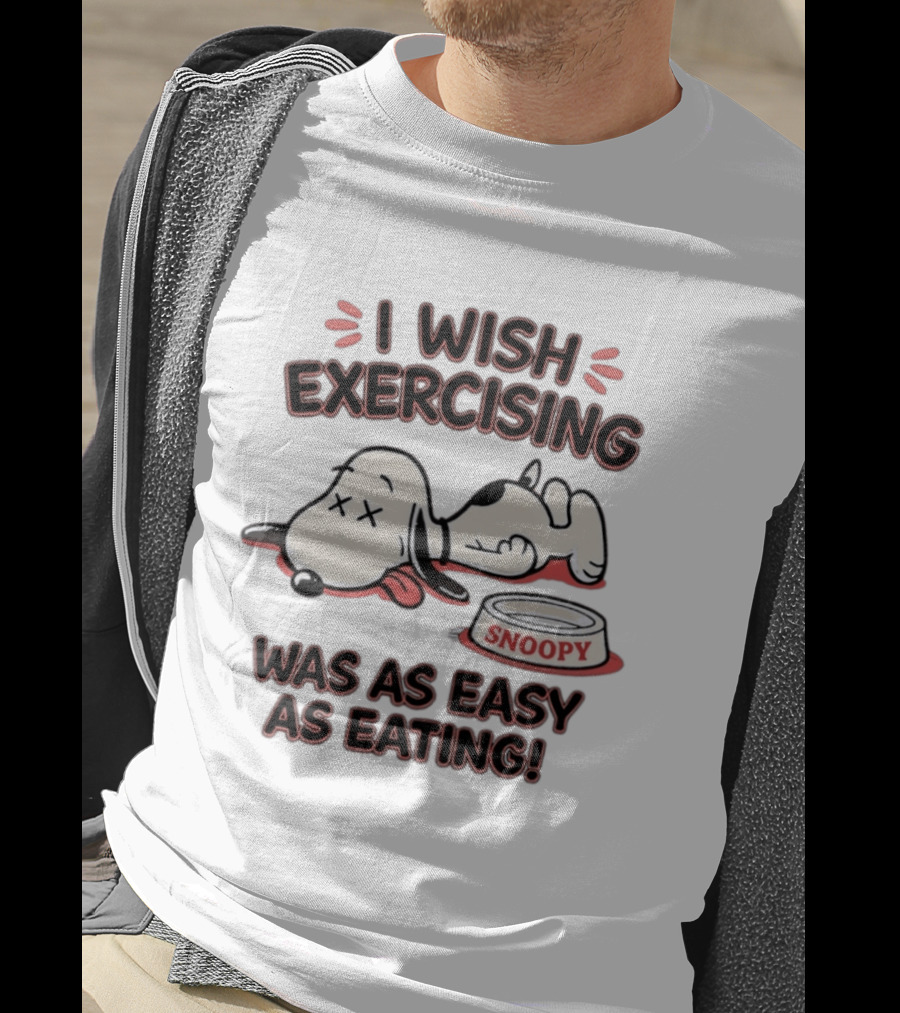 I Wish Exercising Snoopy Was As Easy As Eating Bowl Fun T-Shirt