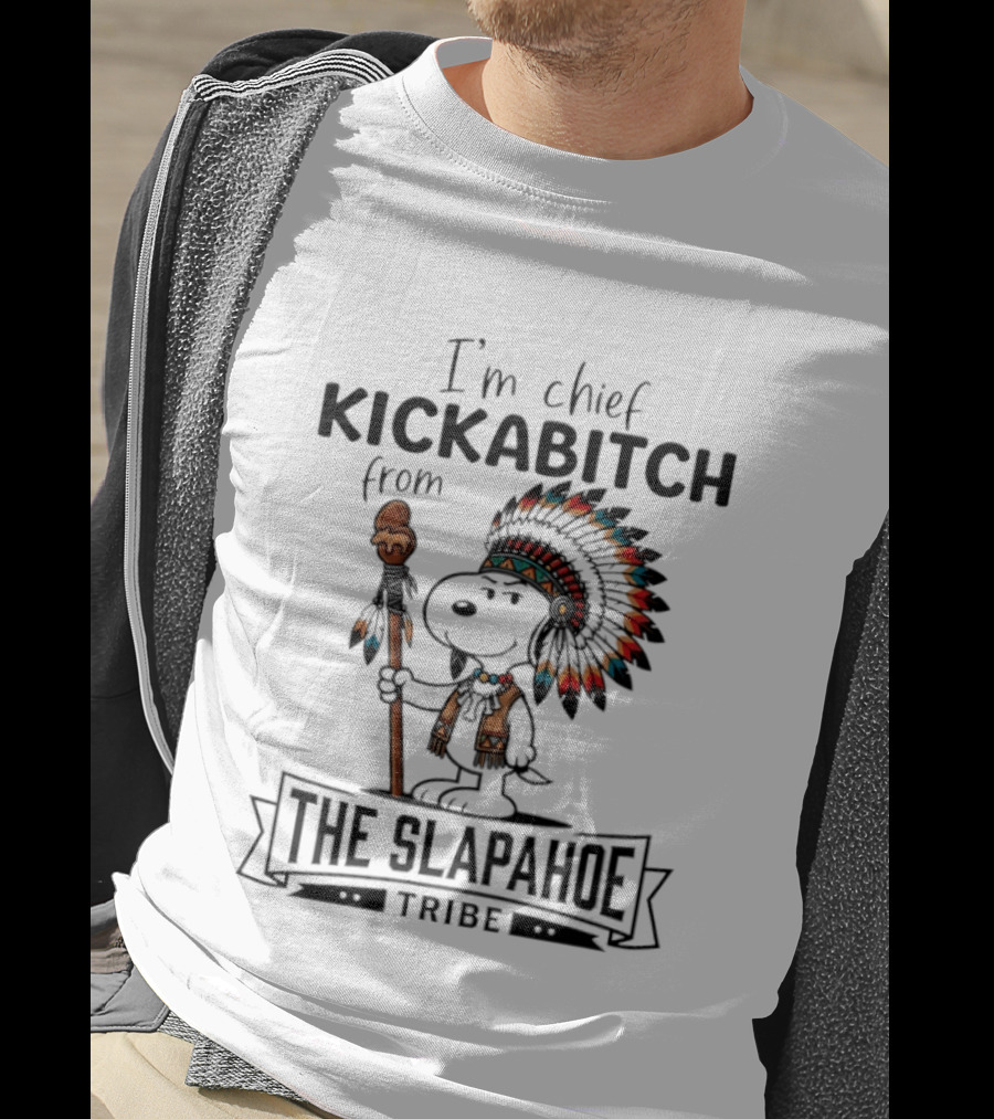 I'm Chief Kickabitch From The Slapahoe Tribe Snoopy T-Shirt