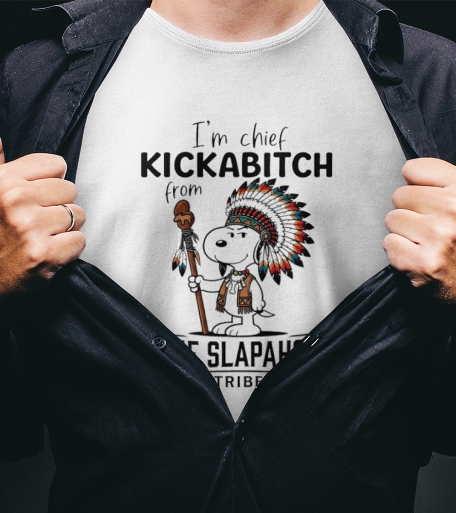 I'm Chief Kickabitch From The Slapahoe Tribe Snoopy T-Shirt