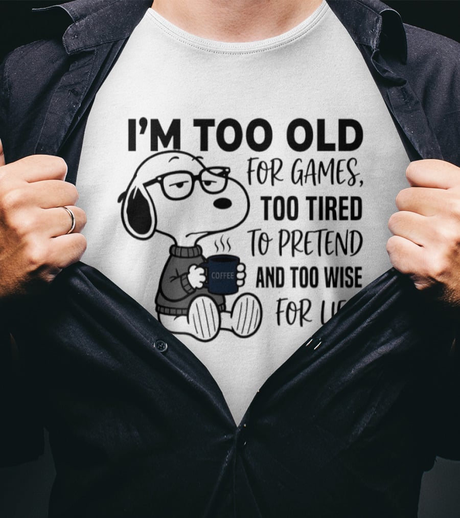 Snoopy I'm Too Old For Games Too Tired To Pretend Too Wise For Lies T-Shirt
