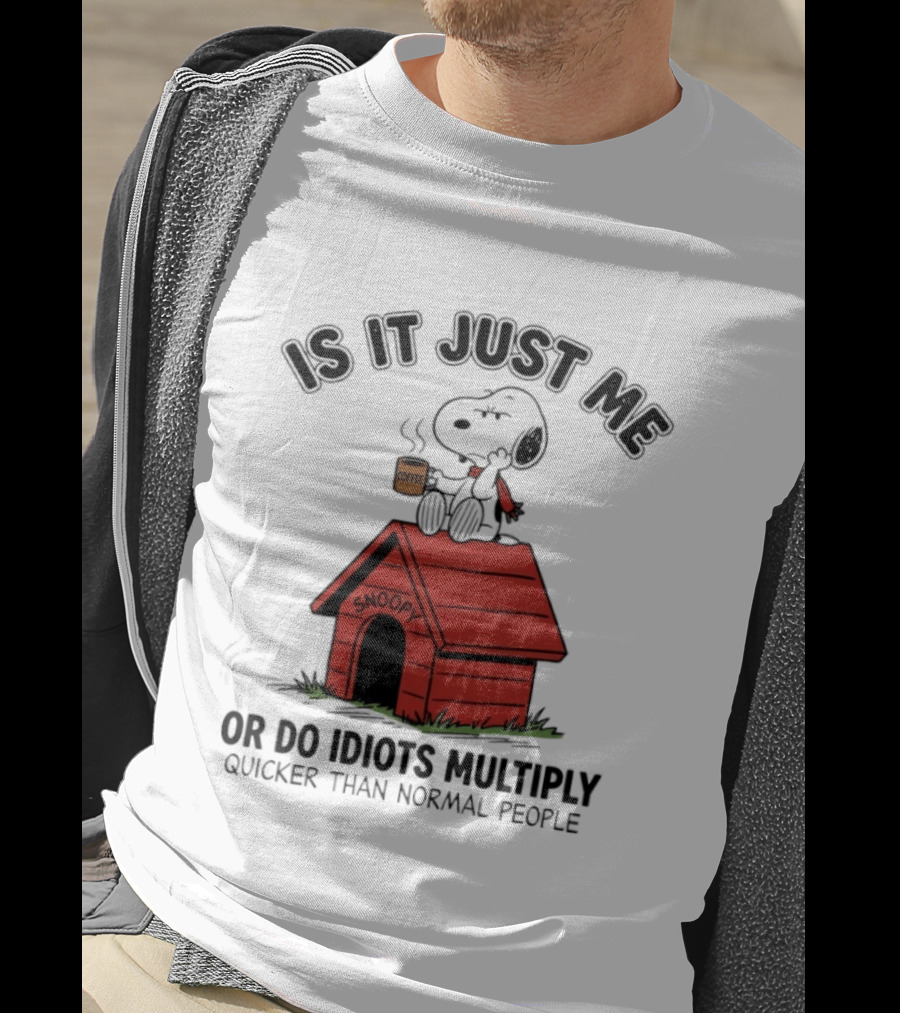 Snoopy Coffee Is It Just Me Or Do Idiots Multiply Quicker Than Normal People T-Shirt