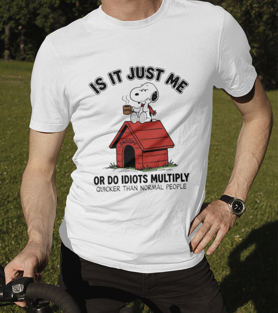 Snoopy Coffee Is It Just Me Or Do Idiots Multiply Quicker Than Normal People T-Shirt