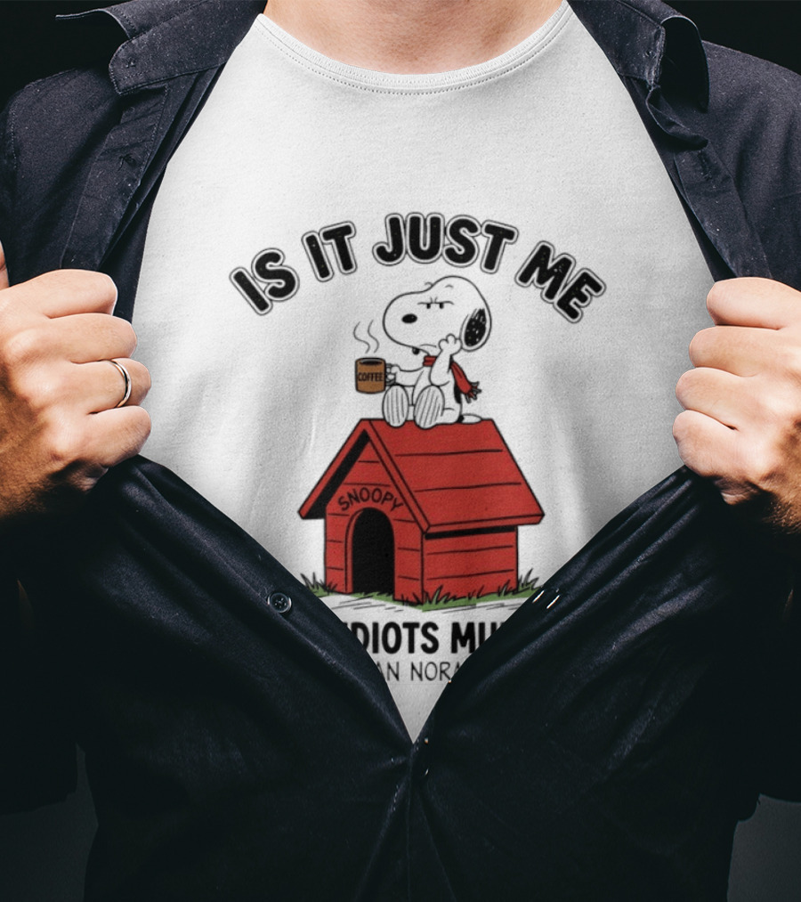 Snoopy Coffee Is It Just Me Or Do Idiots Multiply Quicker Than Normal People T-Shirt