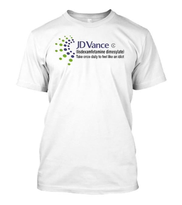 JDVance Lisdexamfetamine Dimesylate Take Once Daily To Feel Like An Idiot T-Shirt