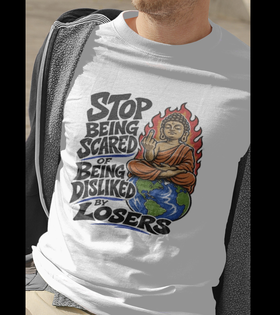 Stop Being Scared Of Being Disliked By Losers Buddha On Fire Middle Finger Earth T-Shirt