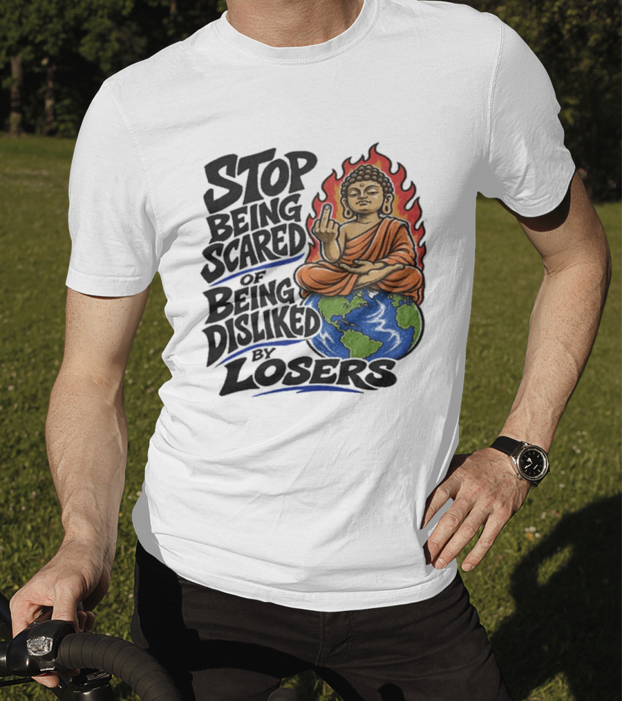 Stop Being Scared Of Being Disliked By Losers Buddha On Fire Middle Finger Earth T-Shirt