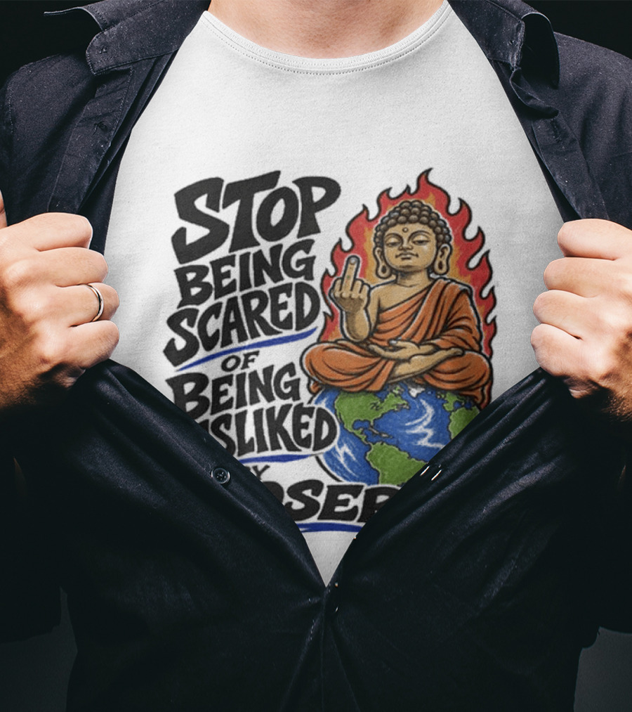Stop Being Scared Of Being Disliked By Losers Buddha On Fire Middle Finger Earth T-Shirt
