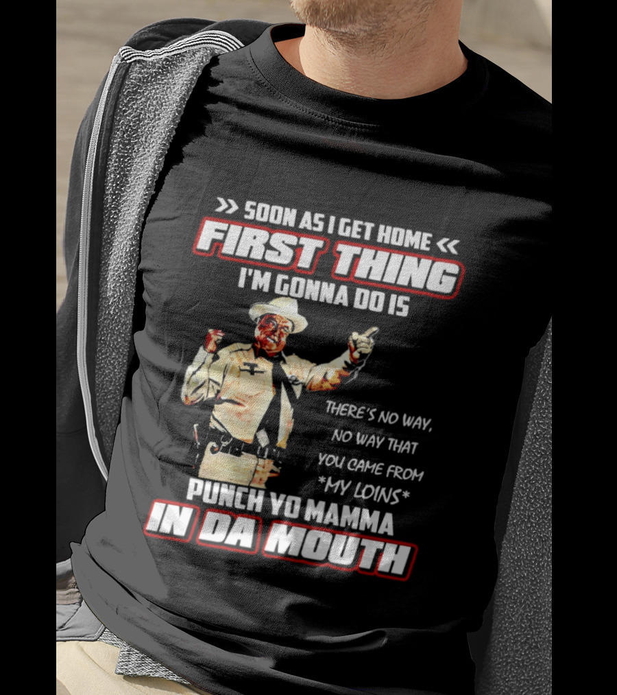 Buford Justice Punch Yo Mamma In Da Mouth Quote Soon As I Get Home First Thing I'm Gonna Do Is T-Shirt