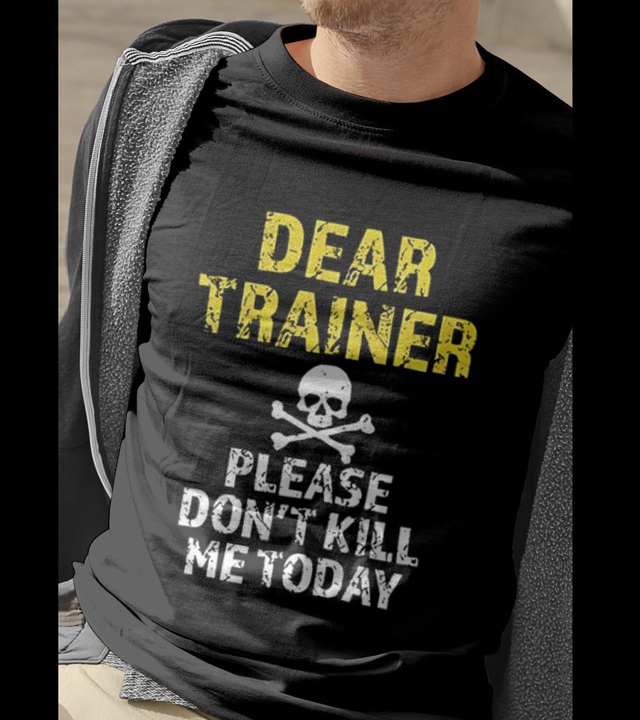 Dear Trainer Please Don't Kill Me Today Skull And Crossbones T-Shirt