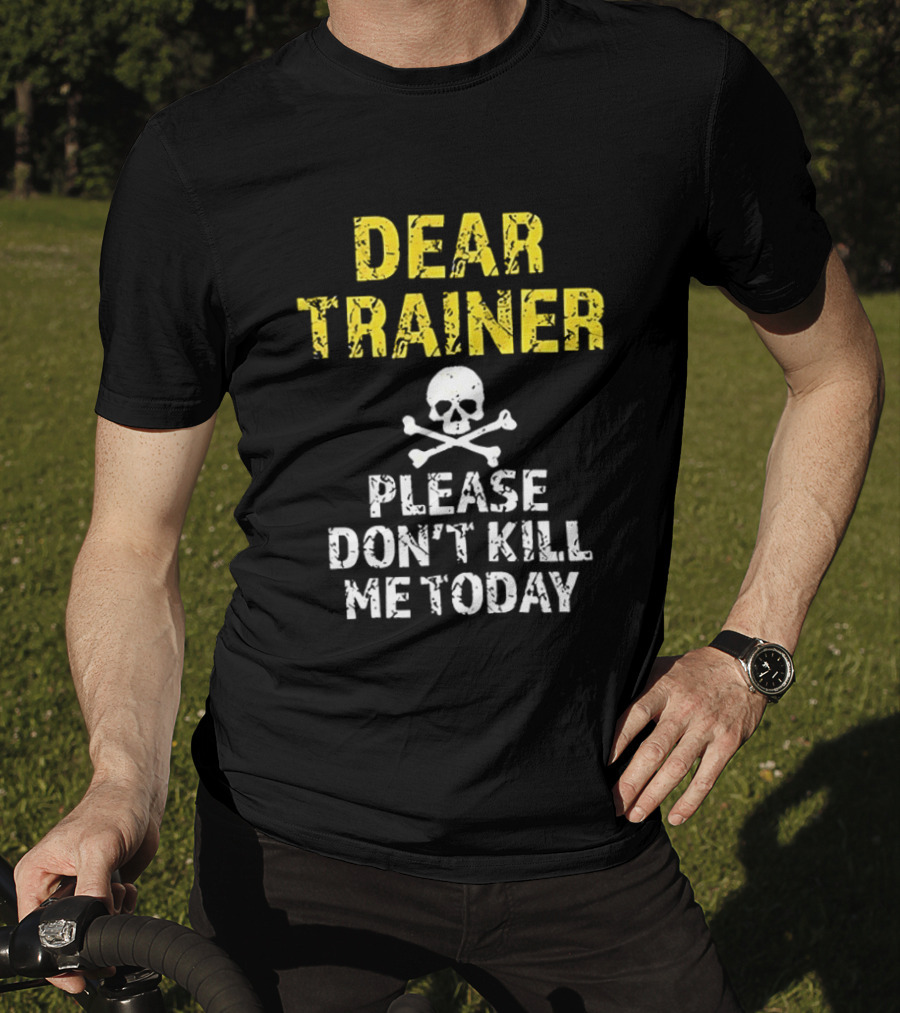 Dear Trainer Please Don't Kill Me Today Skull And Crossbones T-Shirt