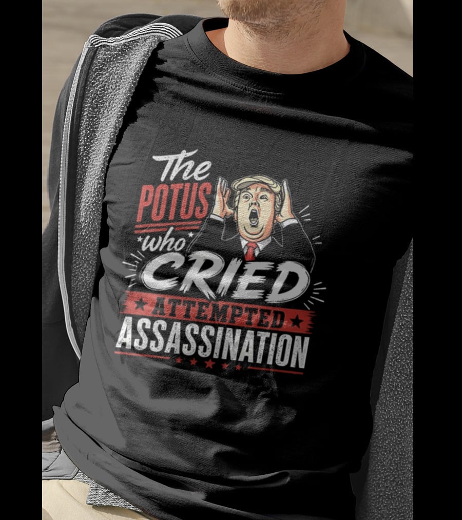 The POTUS Who Cried Attempted Assassination T-Shirt