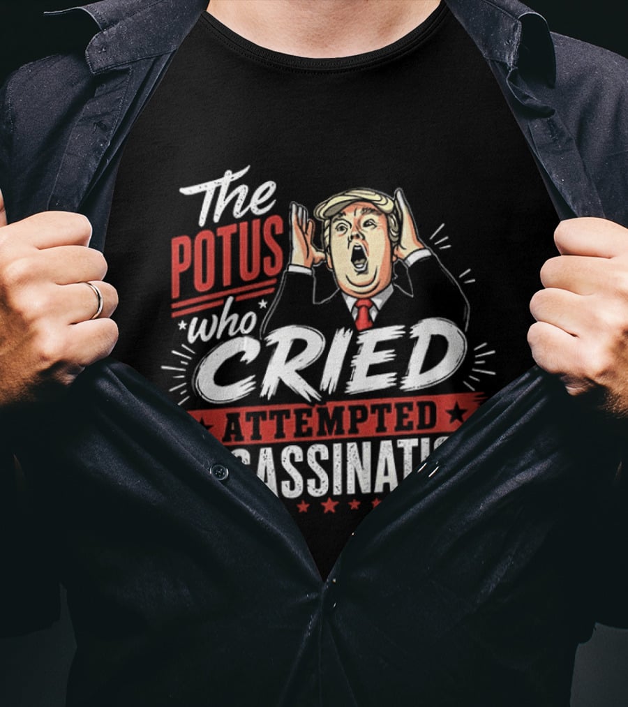 The POTUS Who Cried Attempted Assassination T-Shirt