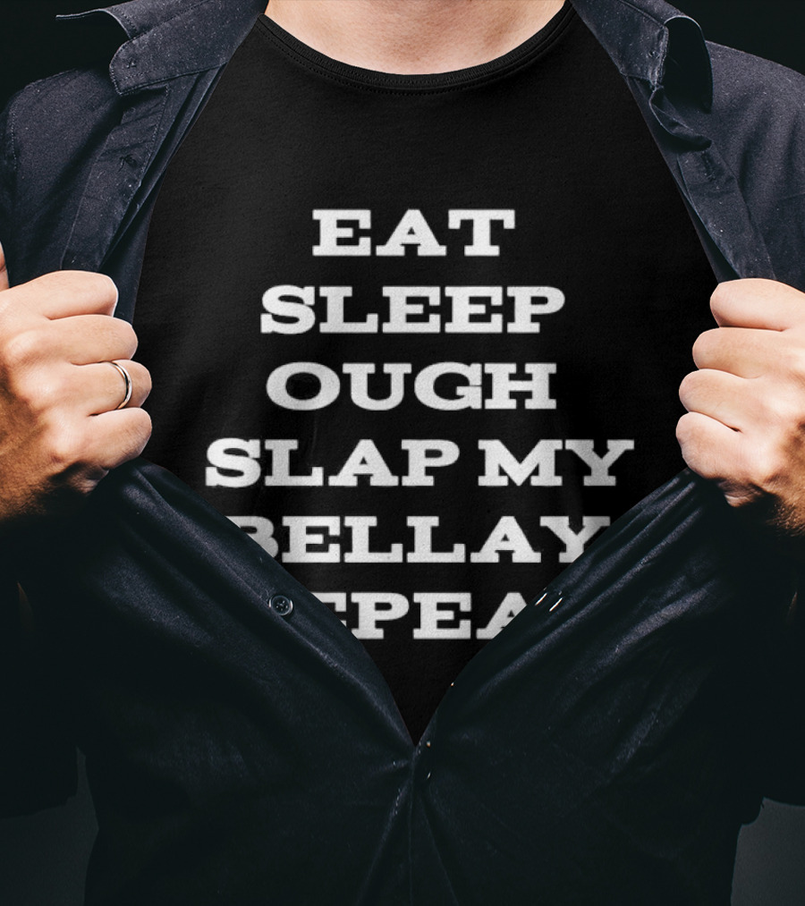 Eat Sleep Ough Slap My Bellay Repeat Funny T T-Shirt